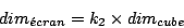 \begin{displaymath}dim_{\acute{e}cran} = k_2 \times dim_{cube} \end{displaymath}